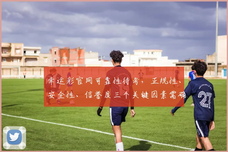 幸运彩官网可靠性待考，正规性、安全性、信誉度三个关键因素需确认，谨慎对待。